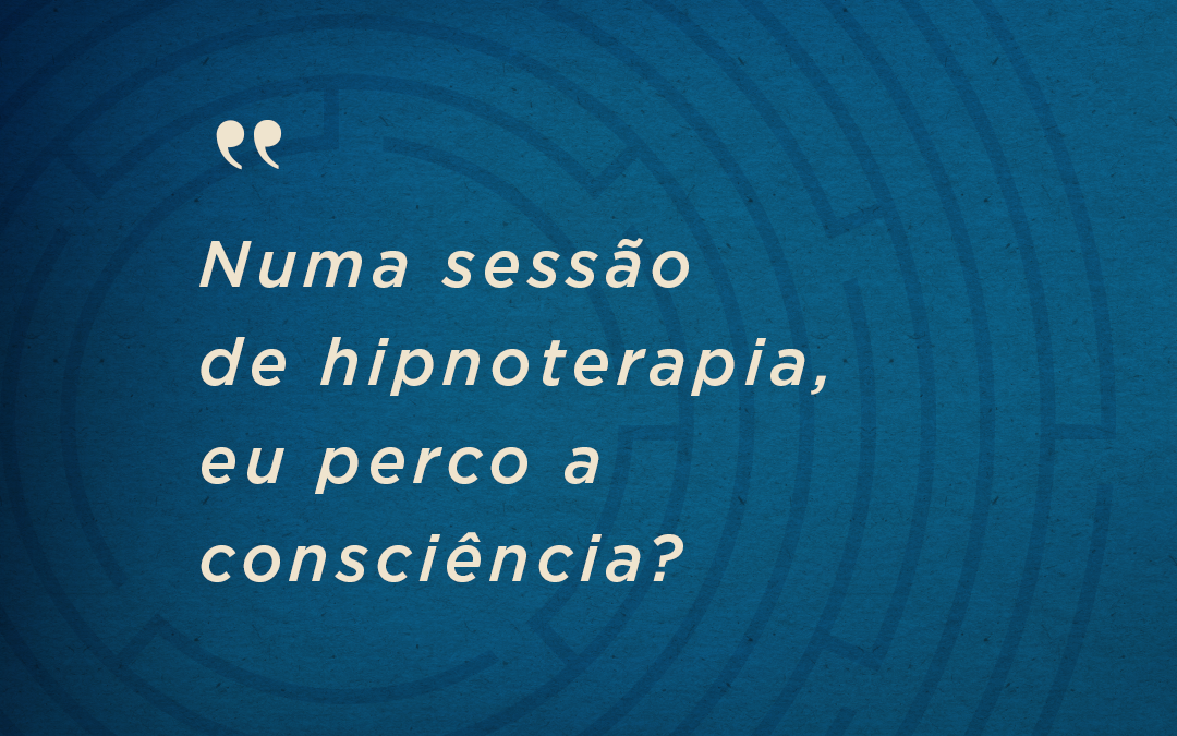 Numa sessão de hipnoterapia, eu perco a consciência?