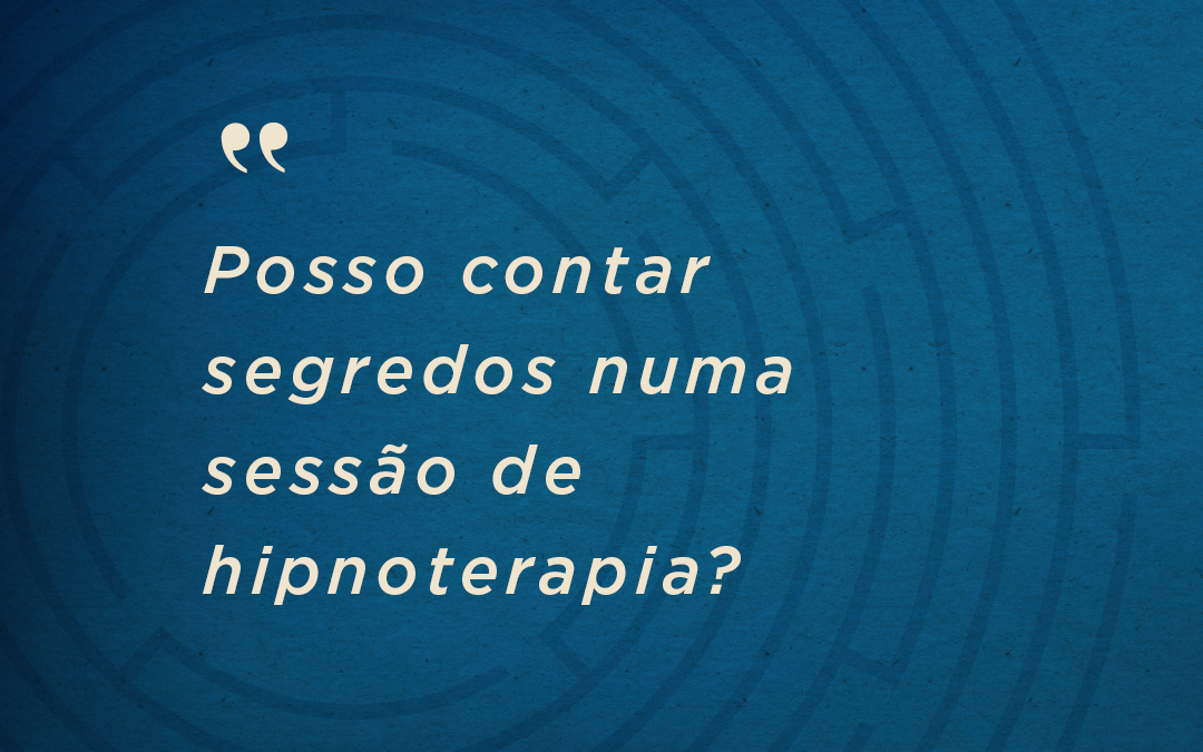 Posso contar segredos numa sessão de hipnoterapia?