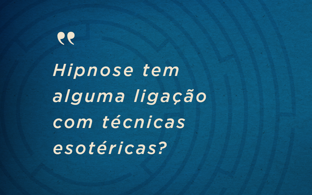 Hipnose tem alguma ligação com técnicas esotéricas?