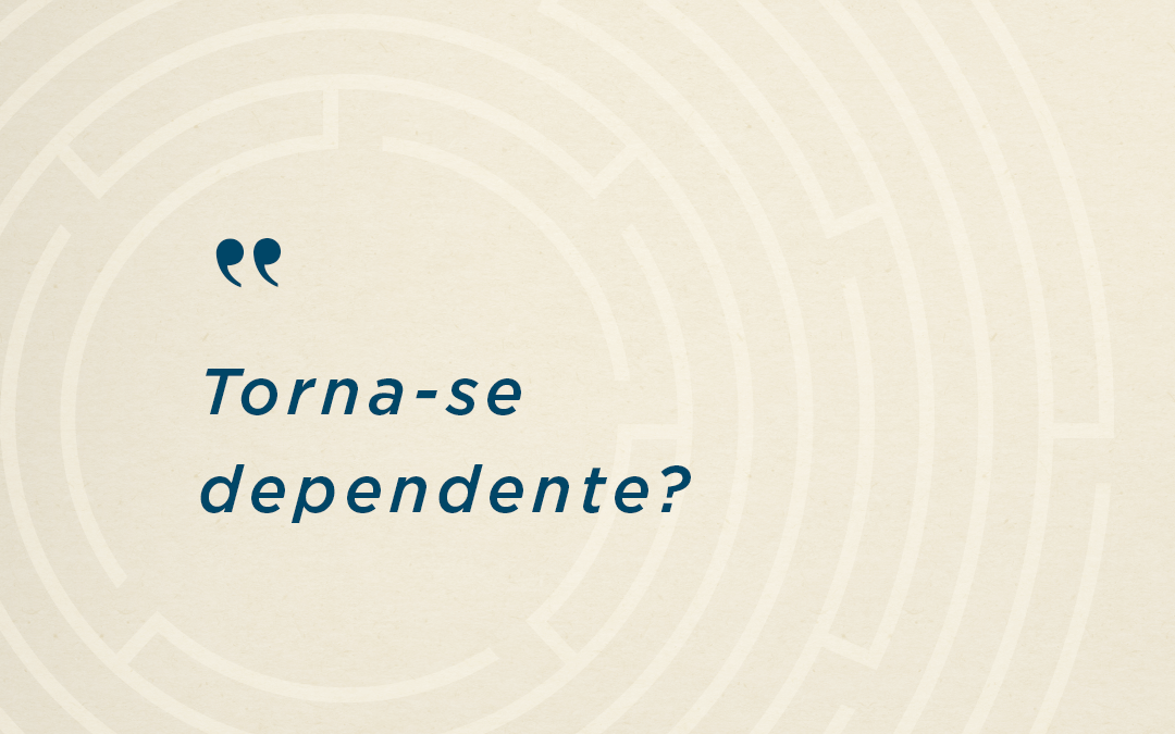 Torna-se dependente?