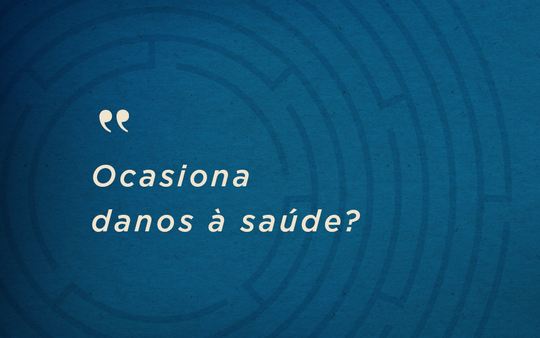 Ocasiona danos à saúde?